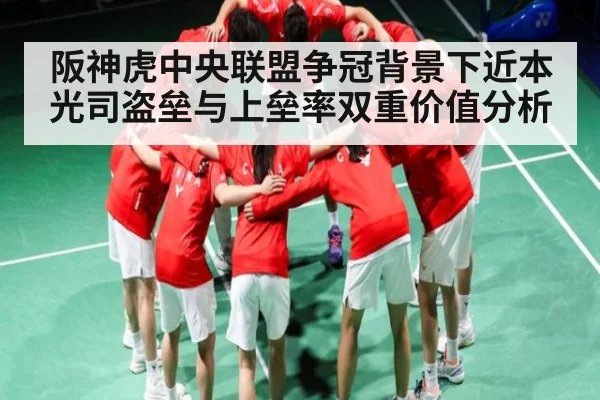 阪神虎中央联盟争冠背景下近本光司盗垒与上垒率双重价值分析